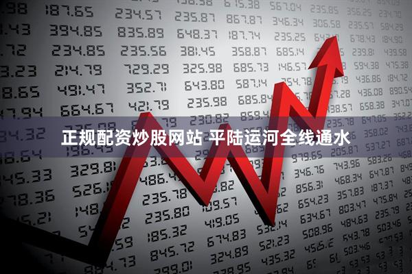 正规配资炒股网站 平陆运河全线通水